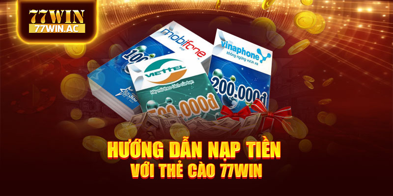 Hướng dẫn nạp tiền với thẻ cào 77win