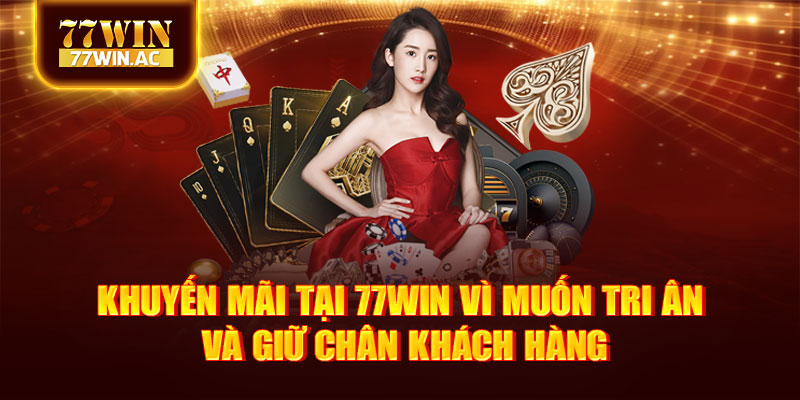 Khuyến mãi tại 77Win vì muốn tri ân và giữ chân khách hàng