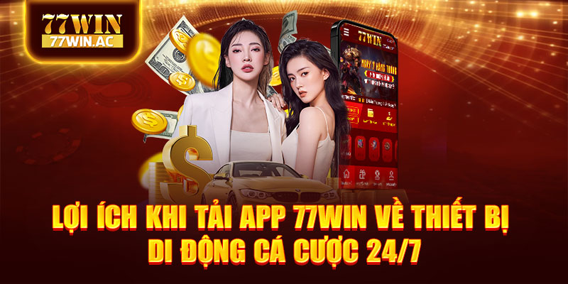 Lợi ích khi tải App 77Win về thiết bị di động cá cược 24/7